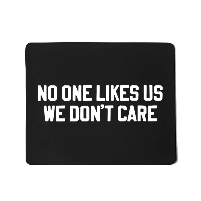 No One Likes Us We Don’T Care Mousepad