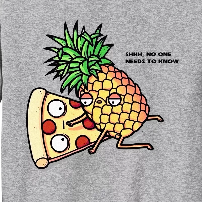 No One Needs To Know Pizza Pineapple Funny Tall Sweatshirt