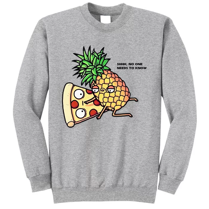 No One Needs To Know Pizza Pineapple Funny Tall Sweatshirt