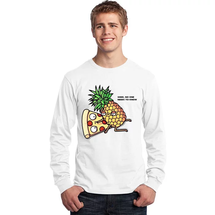 No One Needs To Know Pizza Pineapple Funny Tall Long Sleeve T-Shirt