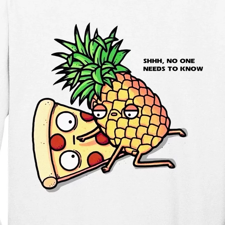 No One Needs To Know Pizza Pineapple Funny Tall Long Sleeve T-Shirt