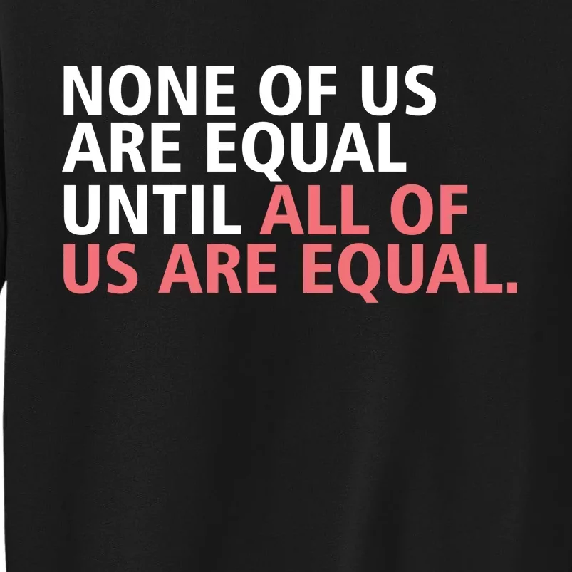 None of Us Are Equal Tall Sweatshirt