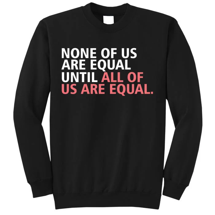 None of Us Are Equal Tall Sweatshirt