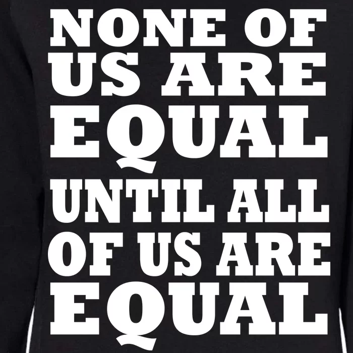 None Of Us Are Equal Until All Of Us Are Equal Womens California Wash Sweatshirt