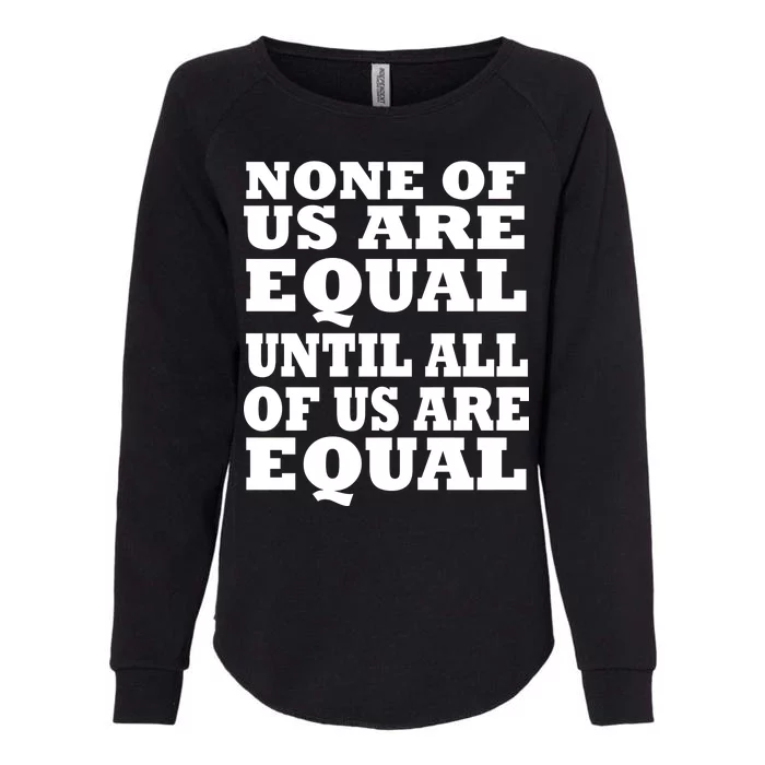 None Of Us Are Equal Until All Of Us Are Equal Womens California Wash Sweatshirt