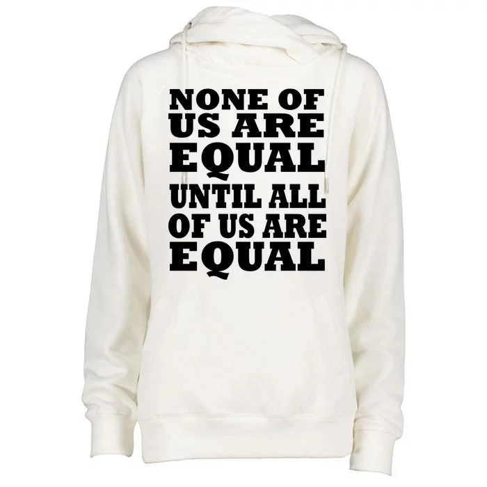 None Of Us Are Equal Until All Of Us Are Equal Womens Funnel Neck Pullover Hood