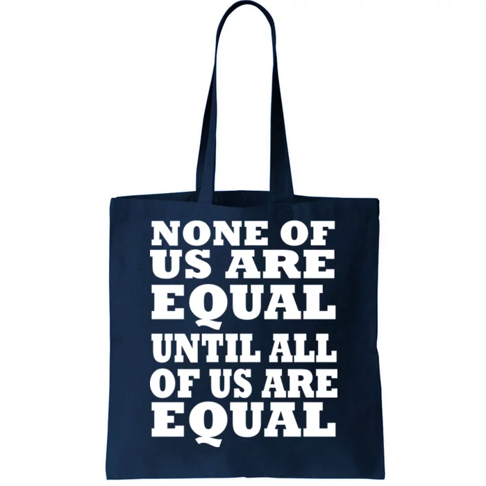 None Of Us Are Equal Until All Of Us Are Equal Tote Bag