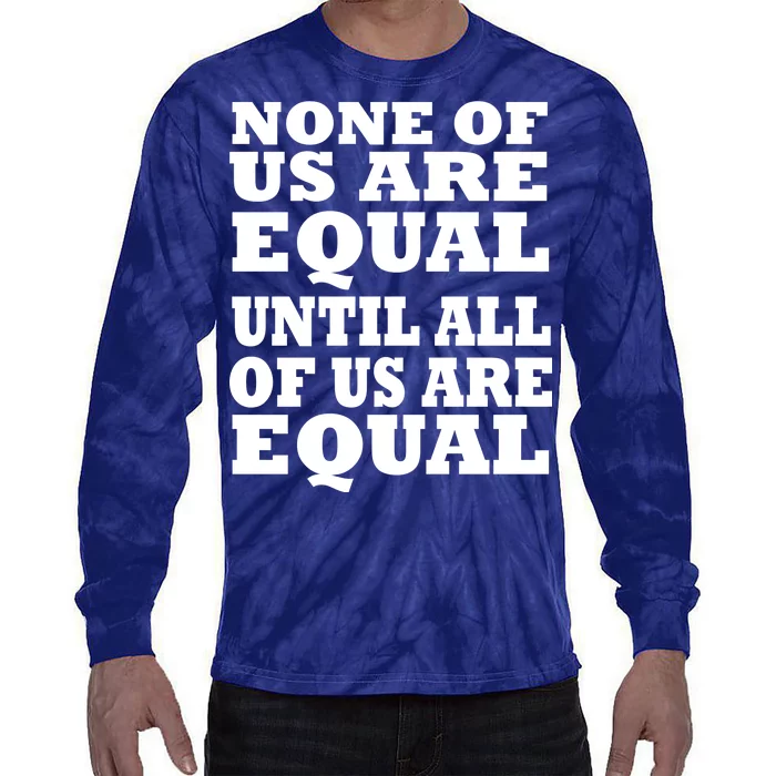 None Of Us Are Equal Until All Of Us Are Equal Tie-Dye Long Sleeve Shirt