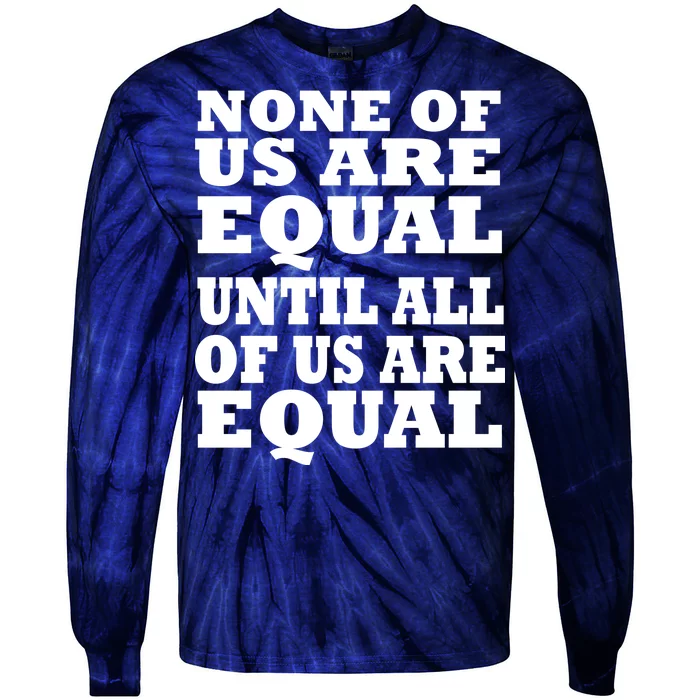 None Of Us Are Equal Until All Of Us Are Equal Tie-Dye Long Sleeve Shirt