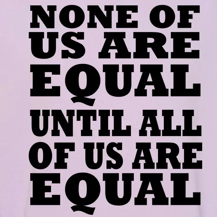 None Of Us Are Equal Until All Of Us Are Equal Garment-Dyed Sweatshirt