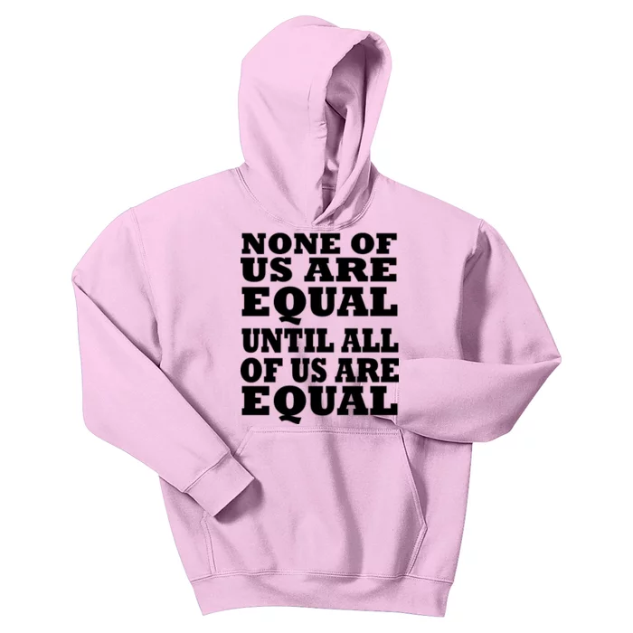 None Of Us Are Equal Until All Of Us Are Equal Kids Hoodie