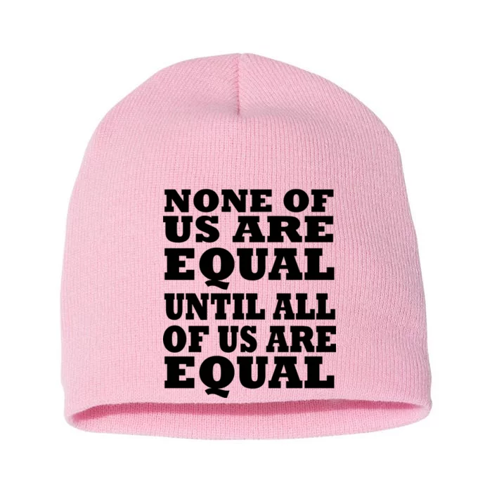 None Of Us Are Equal Until All Of Us Are Equal Short Acrylic Beanie