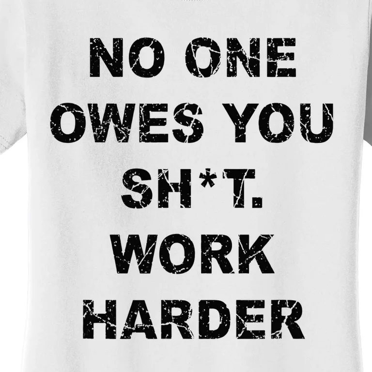 No One Owes You Work Harder Women's T-Shirt