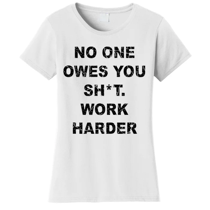 No One Owes You Work Harder Women's T-Shirt