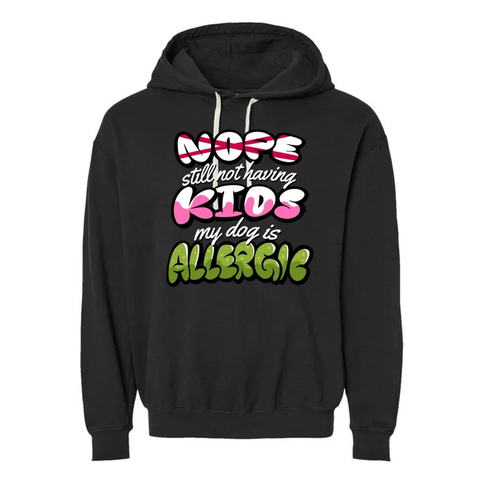 Nope Still Not Having Kids My Dog Is Allergic Garment-Dyed Fleece Hoodie