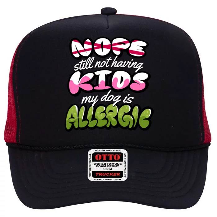 Nope Still Not Having Kids My Dog Is Allergic High Crown Mesh Trucker Hat