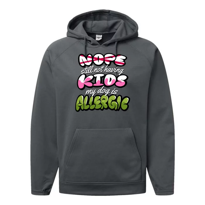 Nope Still Not Having Kids My Dog Is Allergic Performance Fleece Hoodie