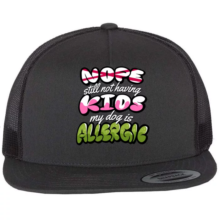 Nope Still Not Having Kids My Dog Is Allergic Flat Bill Trucker Hat