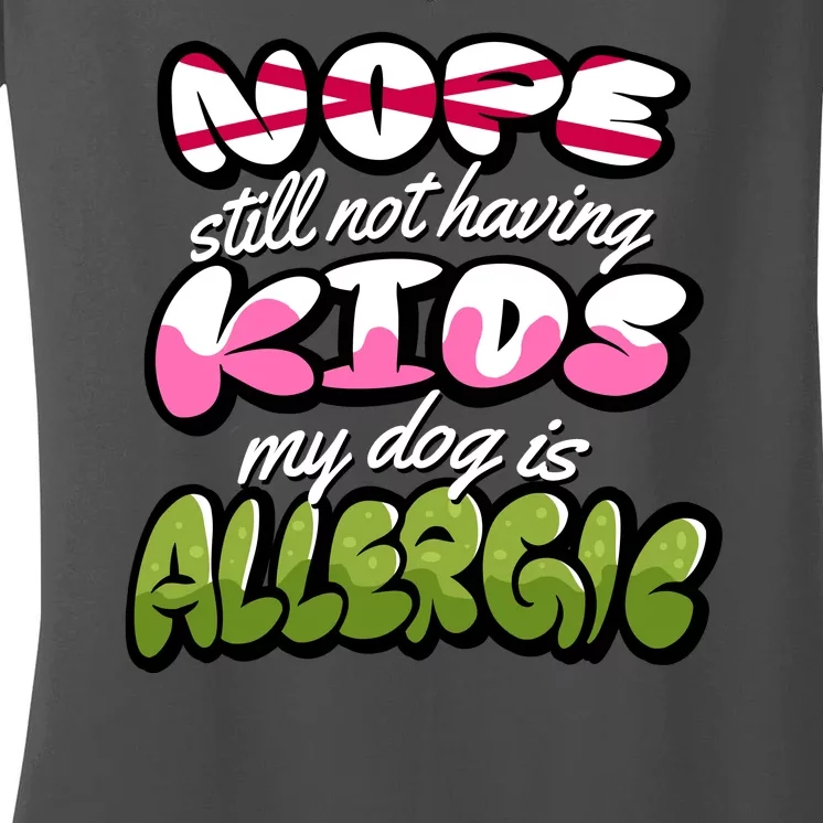 Nope Still Not Having Kids My Dog Is Allergic Women's V-Neck T-Shirt