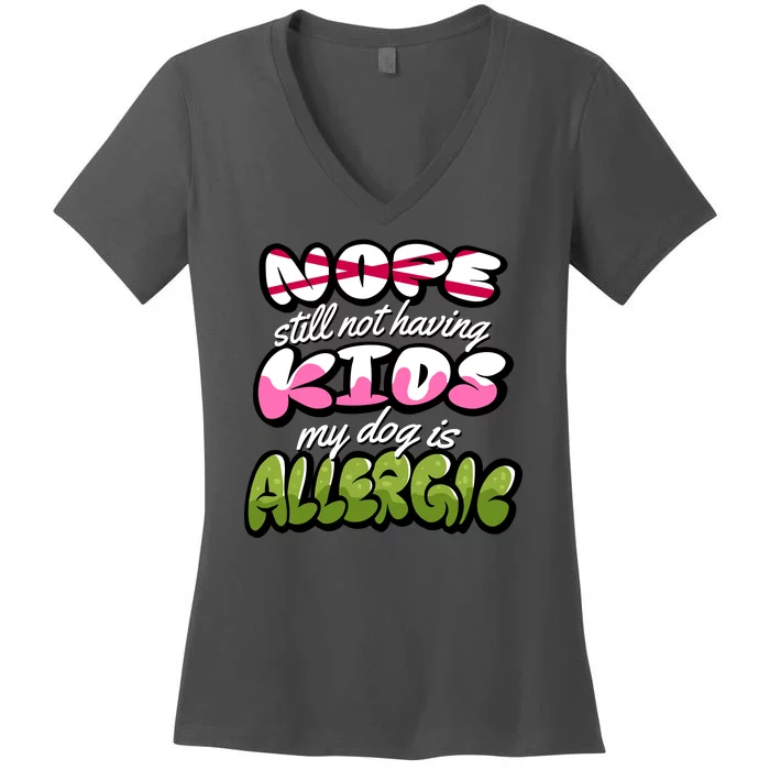 Nope Still Not Having Kids My Dog Is Allergic Women's V-Neck T-Shirt