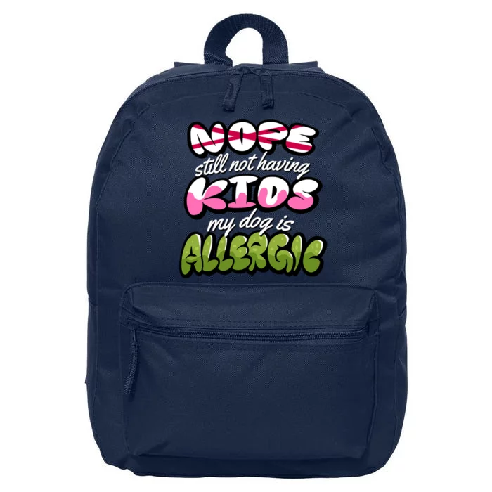 Nope Still Not Having Kids My Dog Is Allergic 16 in Basic Backpack