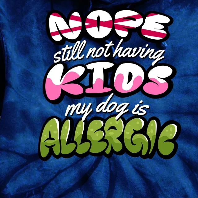 Nope Still Not Having Kids My Dog Is Allergic Tie Dye Hoodie