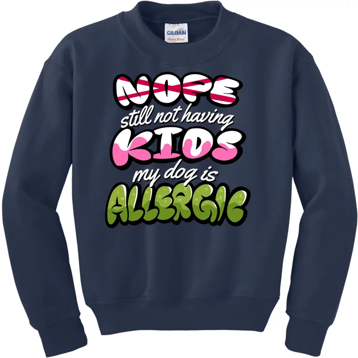 Nope Still Not Having Kids My Dog Is Allergic Kids Sweatshirt