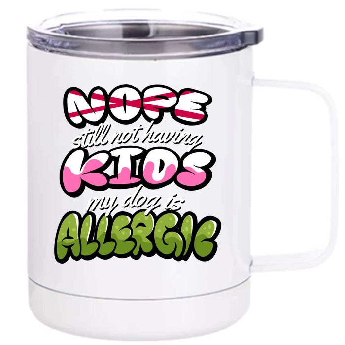 Nope Still Not Having Kids My Dog Is Allergic Front & Back 12oz Stainless Steel Tumbler Cup