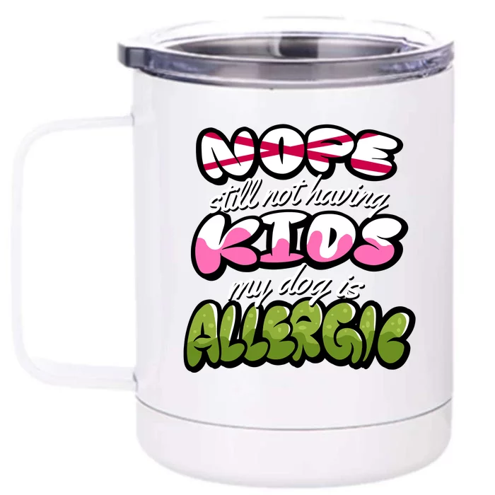 Nope Still Not Having Kids My Dog Is Allergic Front & Back 12oz Stainless Steel Tumbler Cup