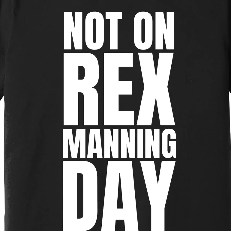 Not On Rex Manning Day Premium T-Shirt