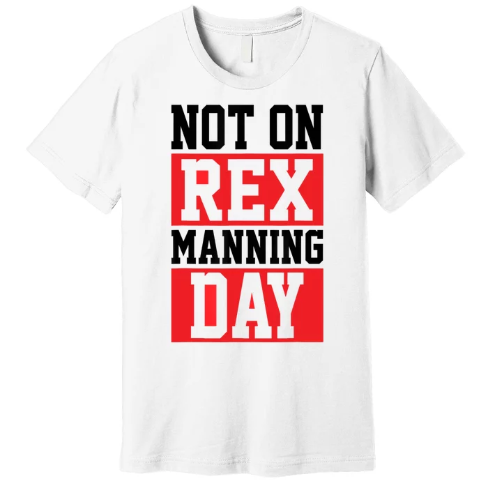 Not On Rex Manning Day | Loves Funny Quote Premium T-Shirt