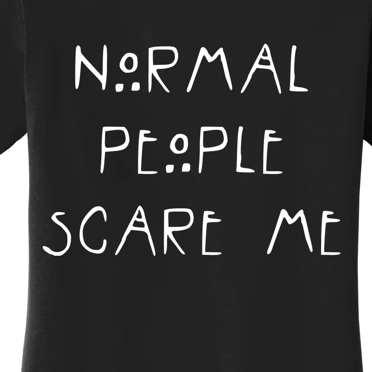 Normal People Scare Me Women's T-Shirt