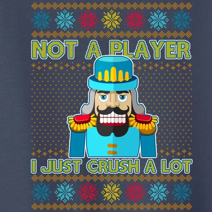 Not A Player I Just Crush A Lot Nutcracker Ugly Christmas Sweater Toddler T-Shirt