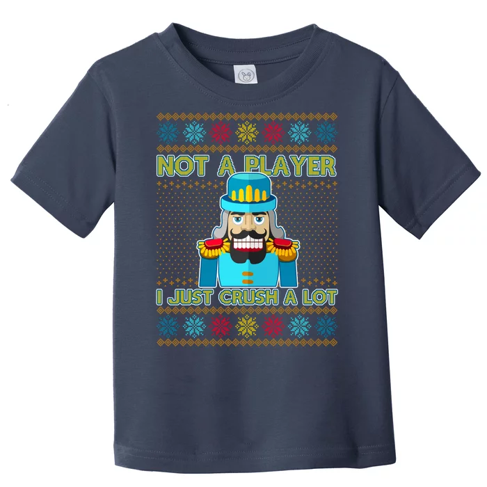 Not A Player I Just Crush A Lot Nutcracker Ugly Christmas Sweater Toddler T-Shirt