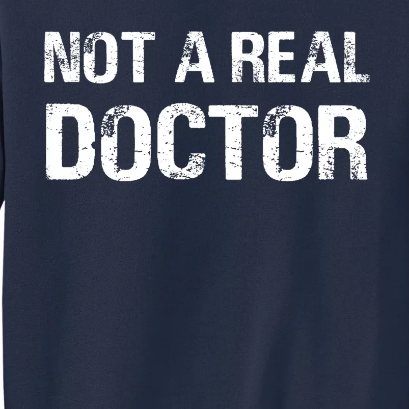 Not A Real Doctor Sweatshirt