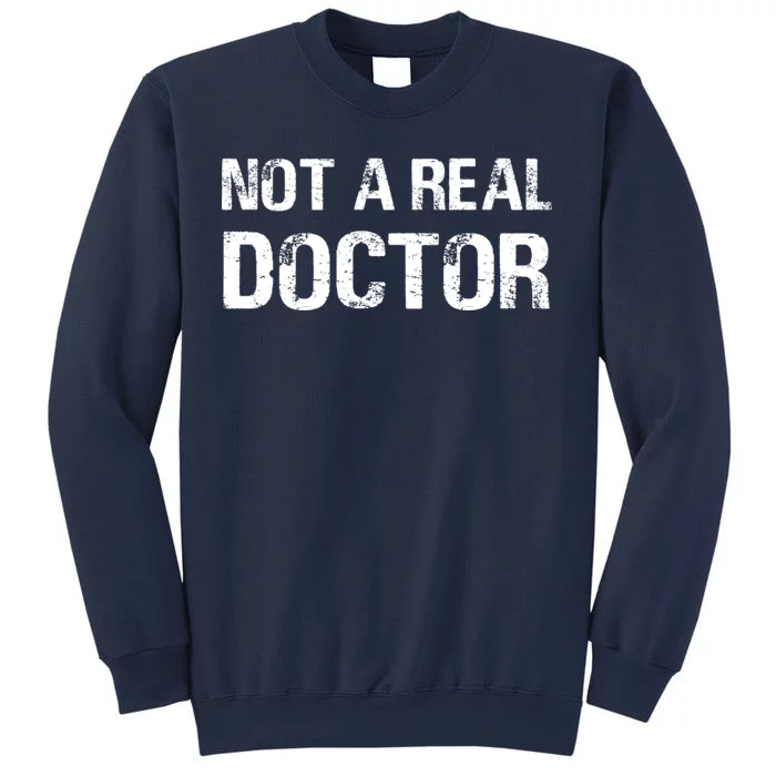 Not A Real Doctor Sweatshirt