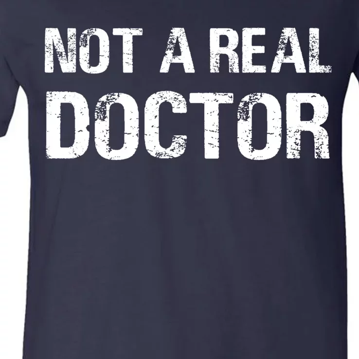 Not A Real Doctor V-Neck T-Shirt