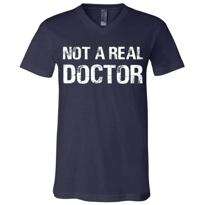 Not A Real Doctor V-Neck T-Shirt