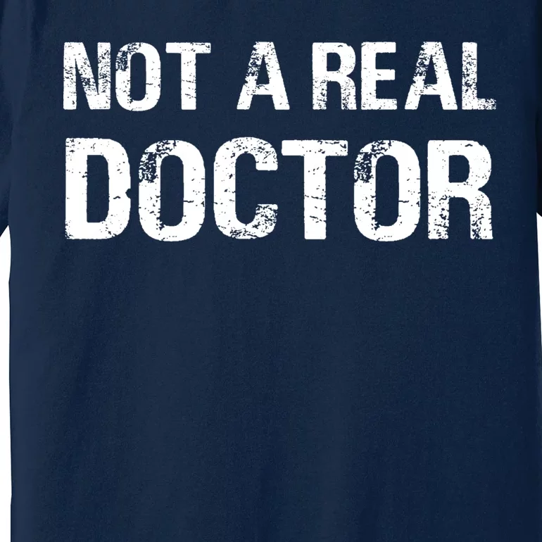 Not A Real Doctor Premium T-Shirt