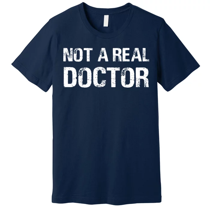 Not A Real Doctor Premium T-Shirt