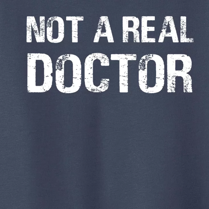 Not A Real Doctor Toddler T-Shirt