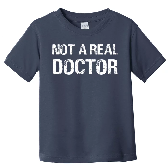 Not A Real Doctor Toddler T-Shirt