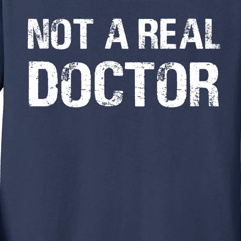 Not A Real Doctor Kids Long Sleeve Shirt