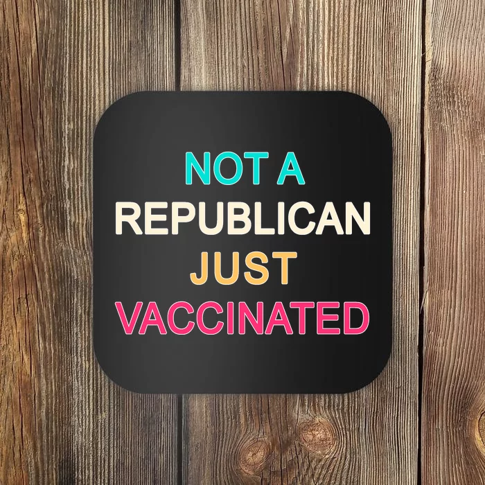 Not A Republican Just Vaccinated Coaster