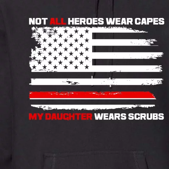 Not All Heroes Wear Capes My Daughter Wears Scrubs Premium Hoodie