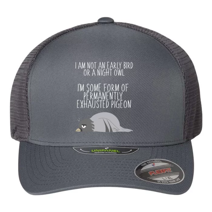 Not An Early Bird Night Owl I'm Some Form Of Permanently Exhausted Pigeon Flexfit Unipanel Trucker Cap