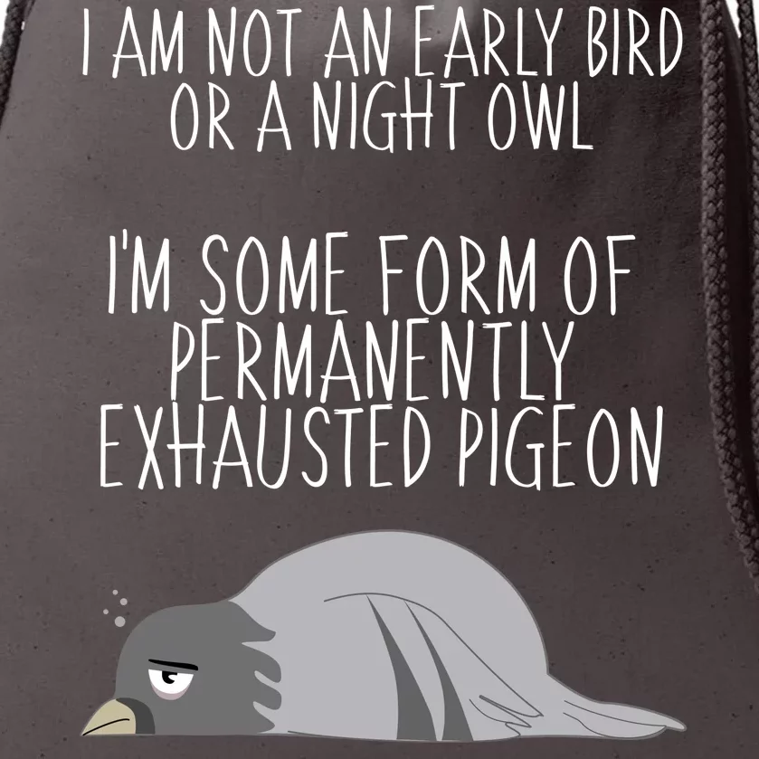 Not An Early Bird Night Owl I'm Some Form Of Permanently Exhausted Pigeon Drawstring Bag