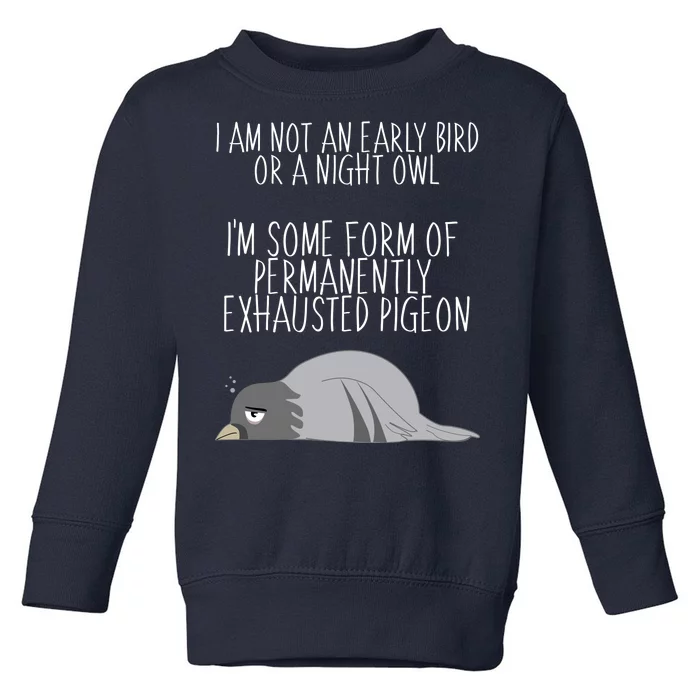 Not An Early Bird Night Owl I'm Some Form Of Permanently Exhausted Pigeon Toddler Sweatshirt