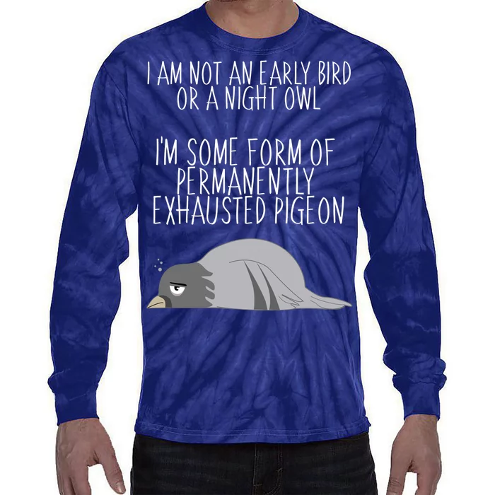 Not An Early Bird Night Owl I'm Some Form Of Permanently Exhausted Pigeon Tie-Dye Long Sleeve Shirt