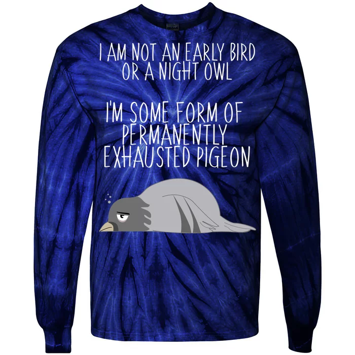 Not An Early Bird Night Owl I'm Some Form Of Permanently Exhausted Pigeon Tie-Dye Long Sleeve Shirt